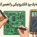 چگونه یک برد الکترونیکی را تعمیر کنیم؟